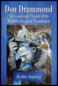 Don Drummond: The Genius and Tragedy of the World's Greatest Trombonist by Heather Augustyn