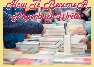 How To Become A Paperback Writer